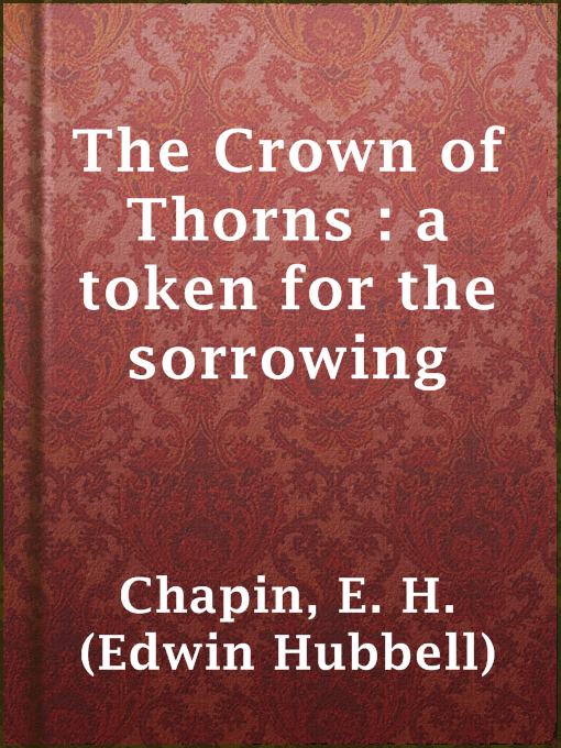 Title details for The Crown of Thorns : a token for the sorrowing by E. H. (Edwin Hubbell) Chapin - Available